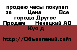 продаю часы покупал за 1500 › Цена ­ 500 - Все города Другое » Продам   . Ненецкий АО,Куя д.